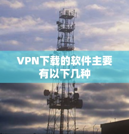 VPN下载的软件主要有以下几种