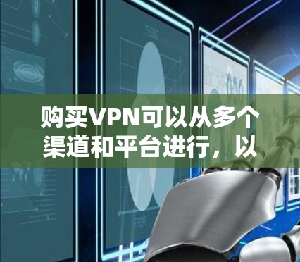 购买VPN可以从多个渠道和平台进行，以下是一些主要的来源和建议