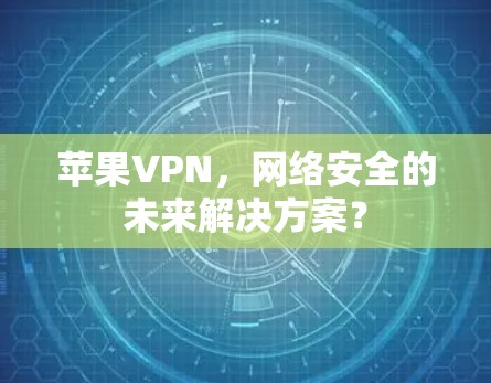 苹果VPN，网络安全的未来解决方案？