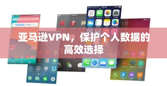 亚马逊VPN，保护个人数据的高效选择