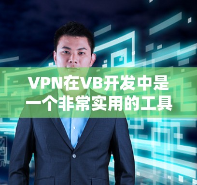 VPN在VB开发中是一个非常实用的工具，可以帮助开发者安全地访问互联网。以下是关于VPN在VB开发中的使用步骤和示例