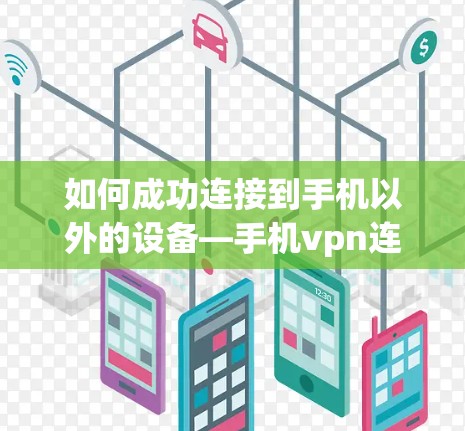 如何成功连接到手机以外的设备—手机vpn连接请求详解
