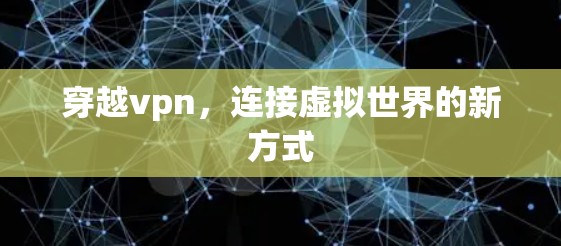 穿越vpn，连接虚拟世界的新方式