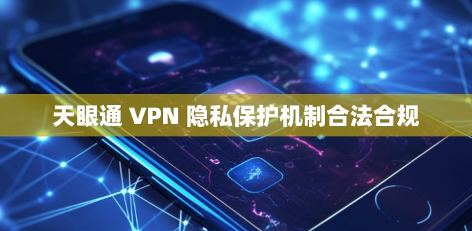 天眼通 VPN 隐私保护机制合法合规