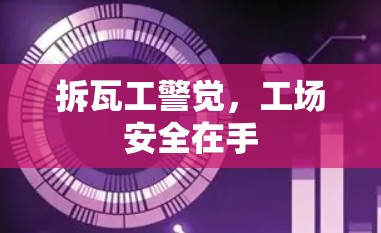 拆瓦工警觉，工场安全在手