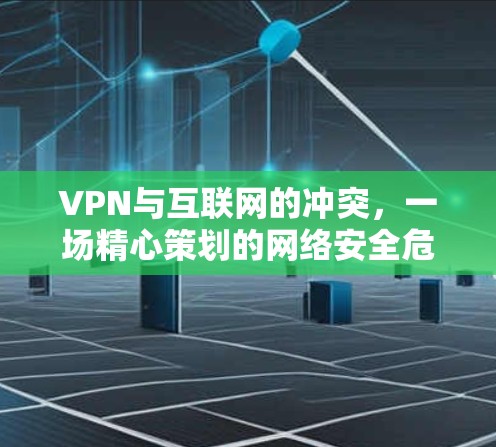 VPN与互联网的冲突，一场精心策划的网络安全危机