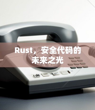 Rust，安全代码的未来之光