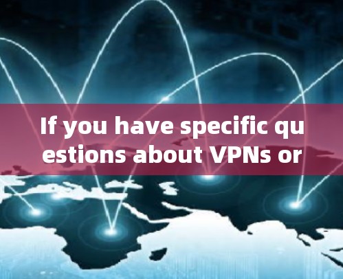 If you have specific questions about VPNs or Apple computers,feel free to ask!
