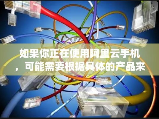 如果你正在使用阿里云手机，可能需要根据具体的产品来了解云vpn的服务是否包含在内。如果你需要更详细的使用信息，建议您访问阿里云官网，查看具体的云vpn产品和服务信息