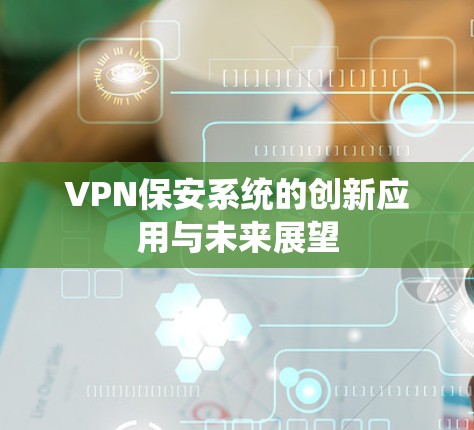 VPN保安系统的创新应用与未来展望