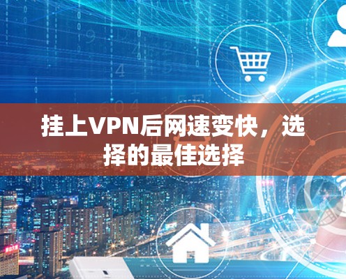挂上VPN后网速变快，选择的最佳选择