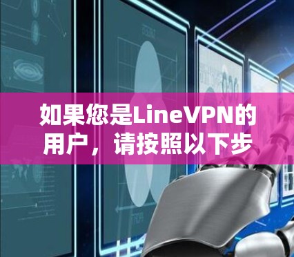 如果您是LineVPN的用户，请按照以下步骤检查并解决问题