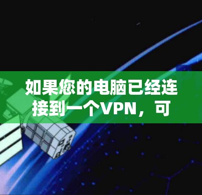 如果您的电脑已经连接到一个VPN，可能需要采取以下步骤来解决