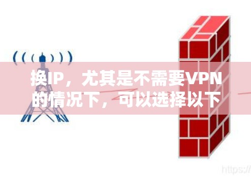 换IP，尤其是不需要VPN的情况下，可以选择以下几种方式