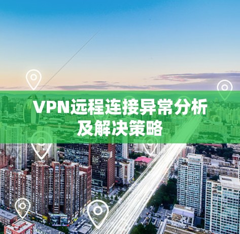 VPN远程连接异常分析及解决策略