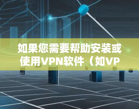 如果您需要帮助安装或使用VPN软件（如VPN服务器或VPN设备）可以参考以下步骤