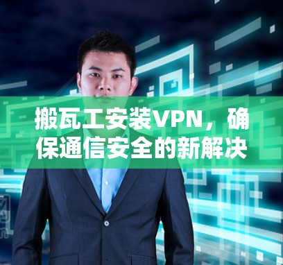 搬瓦工安装VPN，确保通信安全的新解决方案
