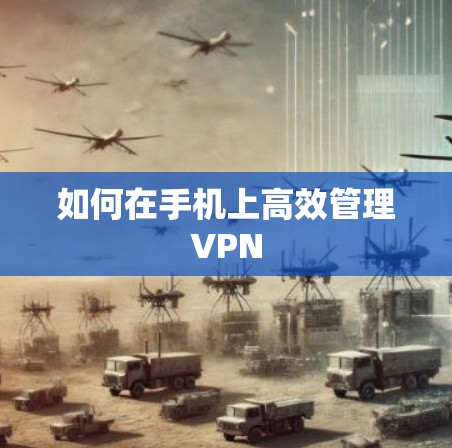 如何在手机上高效管理VPN