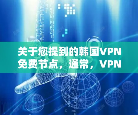 关于您提到的韩国VPN免费节点，通常，VPN都是收费服务，但有一些特殊情况可能会存在免费节点。以下是关于韩国VPN的一些常见情况