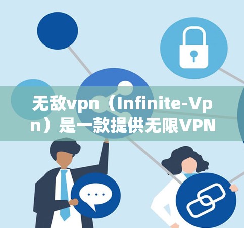 无敌vpn（Infinite-Vpn）是一款提供无限VPN服务的网站，允许用户连接多个服务器，无需拥有太多服务器资源。以下是注册和使用无敌vpn的步骤