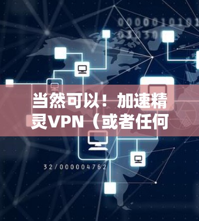 当然可以！加速精灵VPN（或者任何其他VPN服务）可以通过以下方式实现