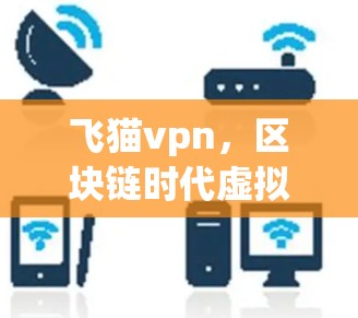 飞猫vpn，区块链时代虚拟货币的创新探索