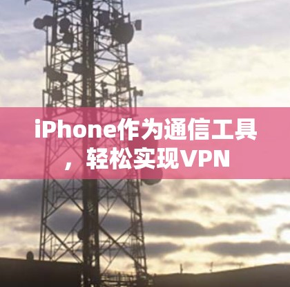 iPhone作为通信工具，轻松实现VPN