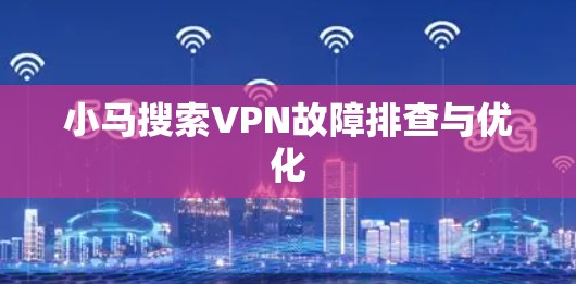 小马搜索VPN故障排查与优化