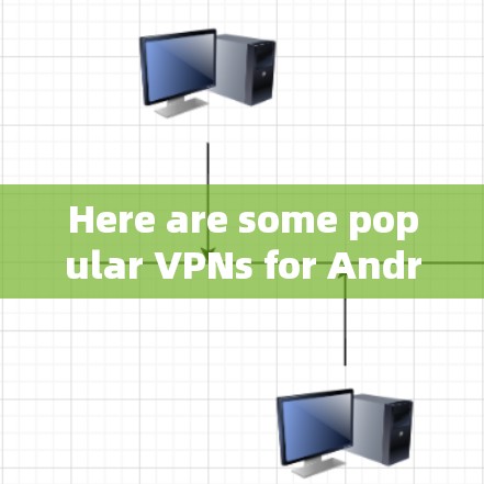 Here are some popular VPNs for Android:
