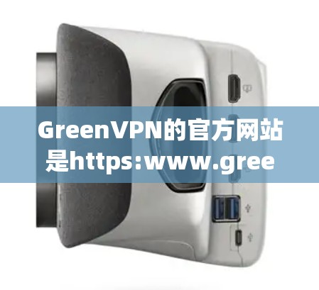 GreenVPN的官方网站是https:www.greenvpn.com。以下是对该网站的详细介绍