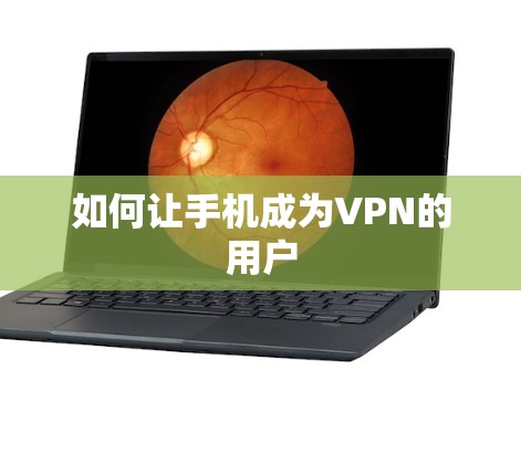 如何让手机成为VPN的用户