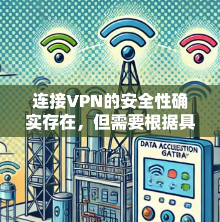 连接VPN的安全性确实存在，但需要根据具体的VPN服务和安全措施来判断。以下是一些关键点