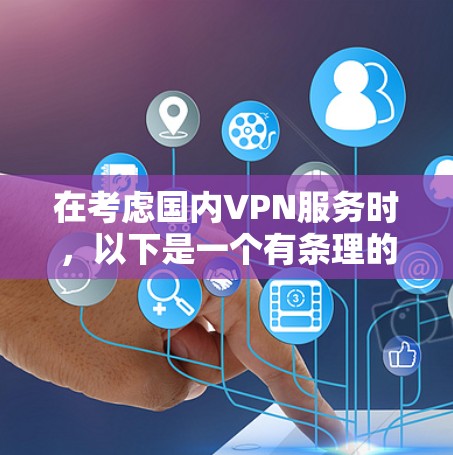 在考虑国内VPN服务时，以下是一个有条理的步骤指南，帮助您做出明智的选择