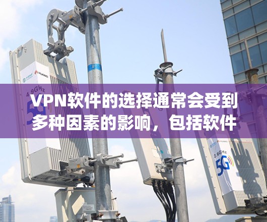 VPN软件的选择通常会受到多种因素的影响，包括软件的性能、安全性和用户对功能的需求。以下是一些 commonly used and known VPN software推荐，供您参考