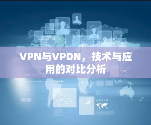 VPN与VPDN，技术与应用的对比分析