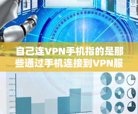 自己连VPN手机指的是那些通过手机连接到VPN服务的设备或功能。以下是对这一问题的详细解答