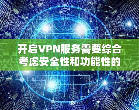 开启VPN服务需要综合考虑安全性和功能性的因素，以下是一步步的指南