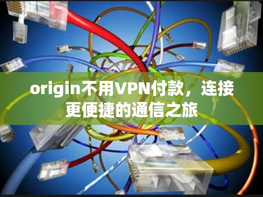 origin不用VPN付款，连接更便捷的通信之旅