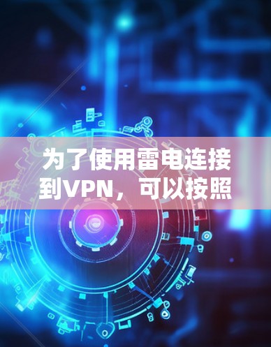 为了使用雷电连接到VPN，可以按照以下步骤操作