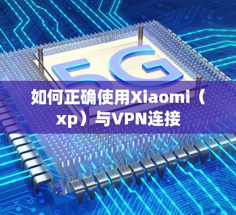 如何正确使用Xiaomi（xp）与VPN连接