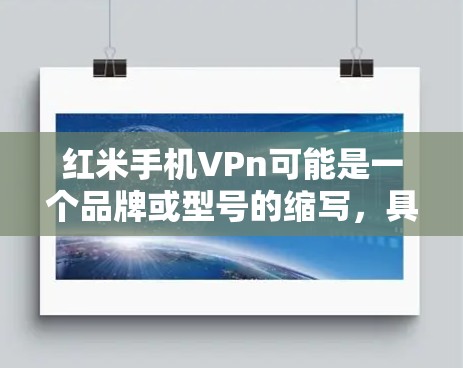 红米手机VPn可能是一个品牌或型号的缩写，具体含义需要更明确的上下文来确定。不过，结合红米手机通常指的是红米手机系列，以及VPn可能与Phone相关，可以推测这是指红米手机的一种型号
