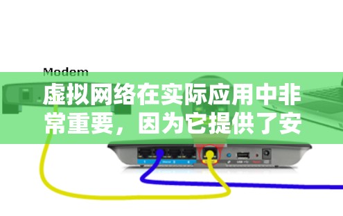 虚拟网络在实际应用中非常重要，因为它提供了安全、可靠和灵活的网络通信方式。例如，VPN就是一种用于保护数据和通信的安全网络，允许用户在不与网络服务提供商直接通信的情况下，通过第三方渠道进行在线访问