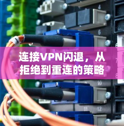 连接VPN闪退，从拒绝到重连的策略