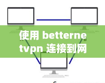 使用 betternetvpn 连接到网站的步骤如下
