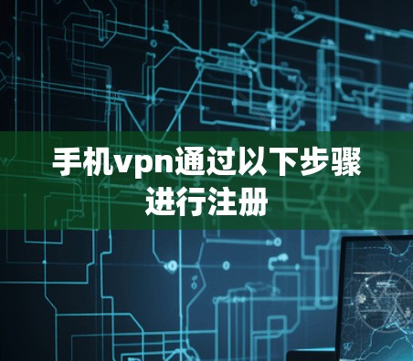 手机vpn通过以下步骤进行注册