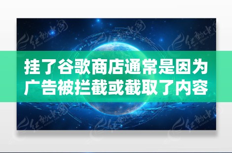 挂了谷歌商店通常是因为广告被拦截或截取了内容。以下是解决此类问题的步骤