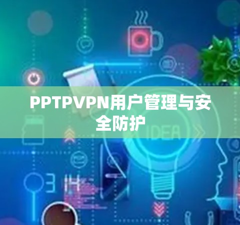 PPTPVPN用户管理与安全防护