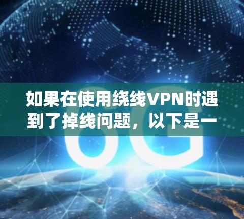 如果在使用绕线VPN时遇到了掉线问题，以下是一些可能的解决方案