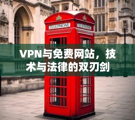 VPN与免费网站，技术与法律的双刃剑
