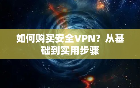 如何购买安全VPN？从基础到实用步骤